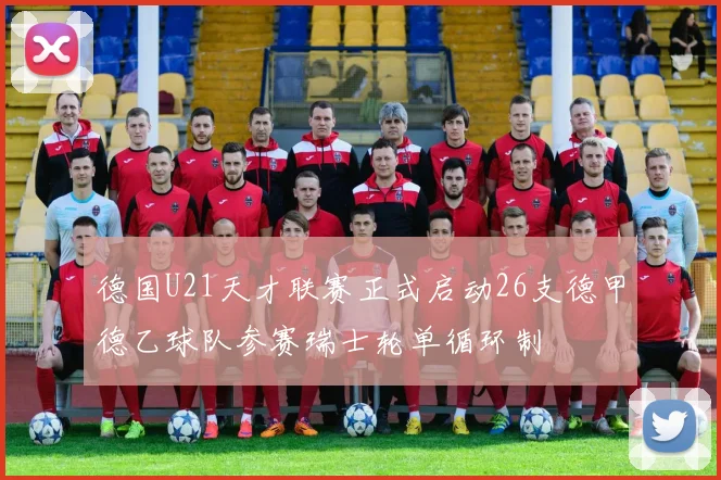 德国U21天才联赛正式启动26支德甲德乙球队参赛瑞士轮单循环制