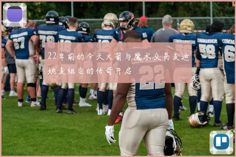 22年前的今天火箭与魔术交易麦迪姚麦组合的传奇开启